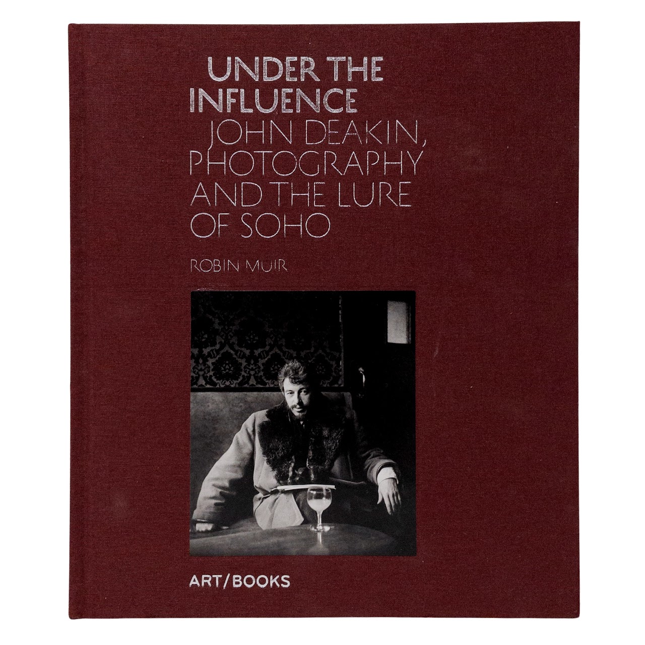 Robin Muir 'Under the Influence: John Deakin, Photography and the Lure of Soho' Book